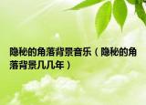 隐秘的角落背景音乐（隐秘的角落背景几几年）