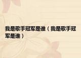 我是歌手冠军是谁（我是歌手冠军是谁）