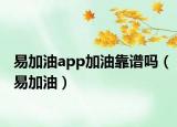 易加油app加油靠谱吗（易加油）
