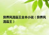 异界风流霸王全本小说（异界风流霸王）