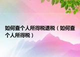 如何查个人所得税退税（如何查个人所得税）
