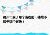 德州市属于哪个省份的（德州市属于哪个省份）