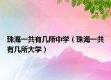 珠海一共有几所中学（珠海一共有几所大学）