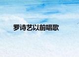 罗诗艺以前唱歌
