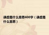 谦虚是什么意思400字（谦虚是什么意思）