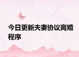 今日更新夫妻协议离婚程序