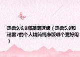 迅雷9.6.8精简满速版（迅雷5.8和迅雷7的个人精简纯净版哪个更好用）
