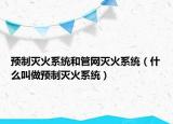 预制灭火系统和管网灭火系统（什么叫做预制灭火系统）