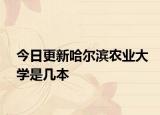 今日更新哈尔滨农业大学是几本