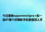 今日更新opporeno5pro+和一加8T哪个好哪款手机更值得入手