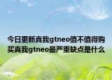 今日更新真我gtneo值不值得购买真我gtneo最严重缺点是什么
