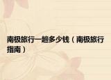 南极旅行一趟多少钱（南极旅行指南）
