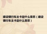 建设银行车主卡是什么意思（建设银行车主卡是什么意思）