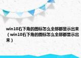 win10右下角的图标怎么全部都显示出来（win10右下角的图标怎么全部都显示出来）