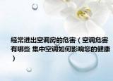 经常进出空调房的危害（空调危害有哪些 集中空调如何影响您的健康）