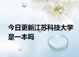今日更新江苏科技大学是一本吗
