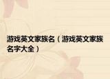 游戏英文家族名（游戏英文家族名字大全）