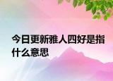 今日更新雅人四好是指什么意思