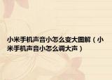 小米手机声音小怎么变大图解（小米手机声音小怎么调大声）