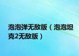 泡泡弹无敌版（泡泡坦克2无敌版）