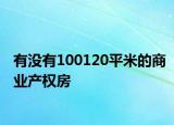 有没有100120平米的商业产权房