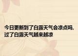 今日更新到了白露天气会凉点吗,过了白露天气越来越凉