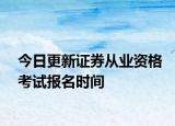 今日更新证券从业资格考试报名时间