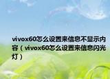 vivox60怎么设置来信息不显示内容（vivox60怎么设置来信息闪光灯）