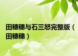 田穗穗与石三怒完整版（田穗穗）