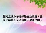 合同上说不予退款是否还能退（合同上写着不予退款是不是违法的）
