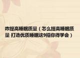 咋提高睡眠质量（怎么提高睡眠质量 打造优质睡眠这9招你得学会）