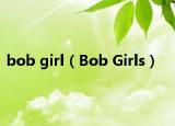 bob girl（Bob Girls）