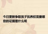 今日更新争取孩子抚养权需要哪些的证据是什么呢