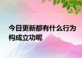 今日更新都有什么行为构成立功呢
