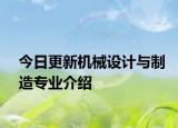 今日更新机械设计与制造专业介绍