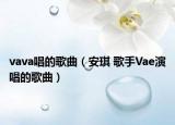 vava唱的歌曲（安琪 歌手Vae演唱的歌曲）