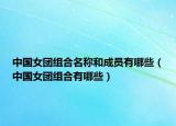 中国女团组合名称和成员有哪些（中国女团组合有哪些）