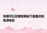 快播可以在哪些网站下载最近的高清电影