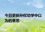 今日更新孙权劝学中以为的意思