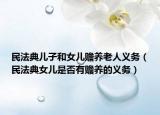 民法典儿子和女儿赡养老人义务（民法典女儿是否有赡养的义务）