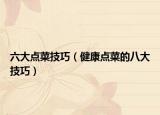 六大点菜技巧（健康点菜的八大技巧）