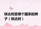 铁达时是哪个国家的牌子（铁达时）