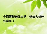 今日更新错体大状（错体大状什么意思）