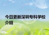 今日更新深圳专科学校介绍