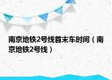 南京地铁2号线首末车时间（南京地铁2号线）