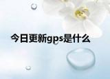 今日更新gps是什么
