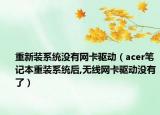重新装系统没有网卡驱动（acer笔记本重装系统后,无线网卡驱动没有了）