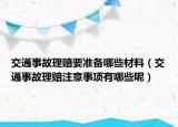 交通事故理赔要准备哪些材料（交通事故理赔注意事项有哪些呢）