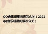 QQ音乐明星问候怎么关（2021qq音乐明星问候怎么关）
