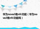 华为nova3有nfc功能（华为nova3有nfc功能吗）